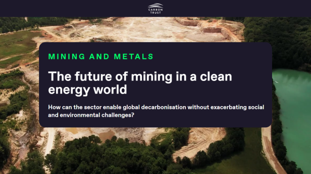 The Carbon Trust - Mining and metals - the future of mining in a clean eneryg world. Subtitle reads how can the sector enable global decarbonisation without exacerbating social and environmental challenges?